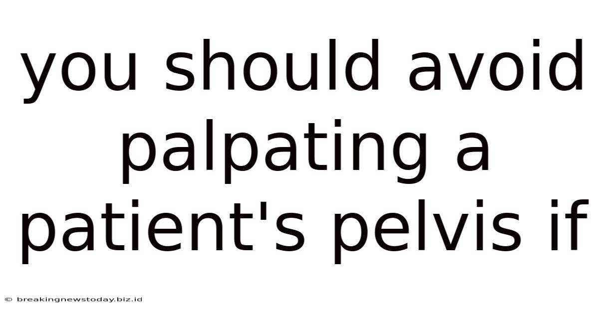 You Should Avoid Palpating A Patient's Pelvis If