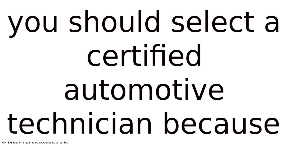 You Should Select A Certified Automotive Technician Because