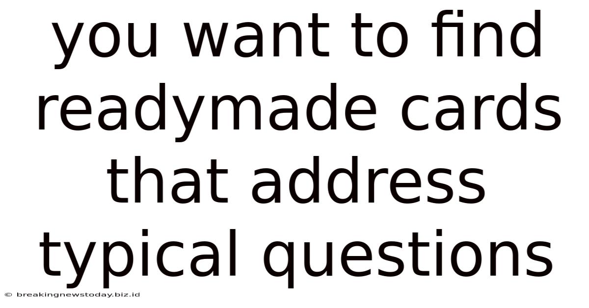You Want To Find Readymade Cards That Address Typical Questions