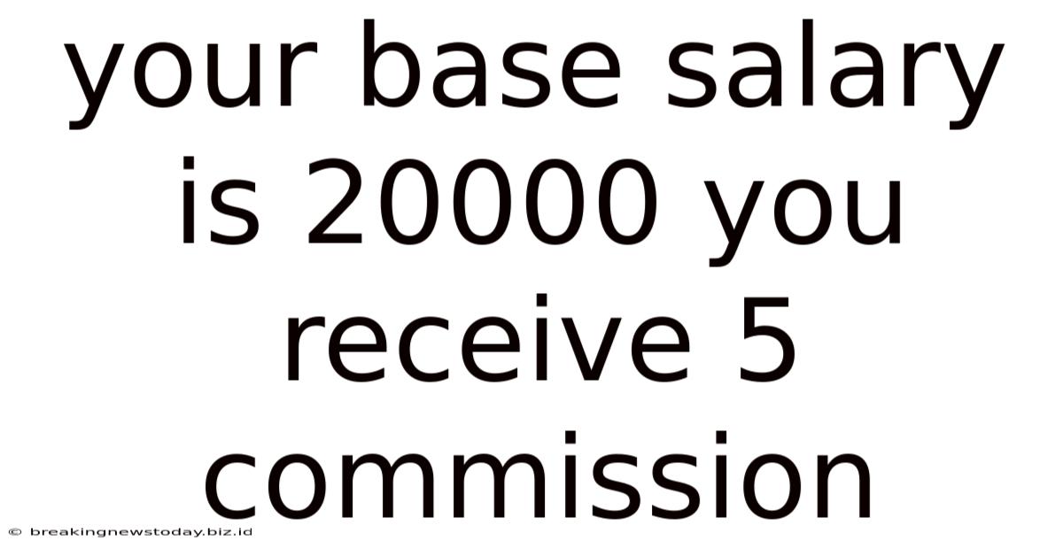 Your Base Salary Is 20000 You Receive 5 Commission