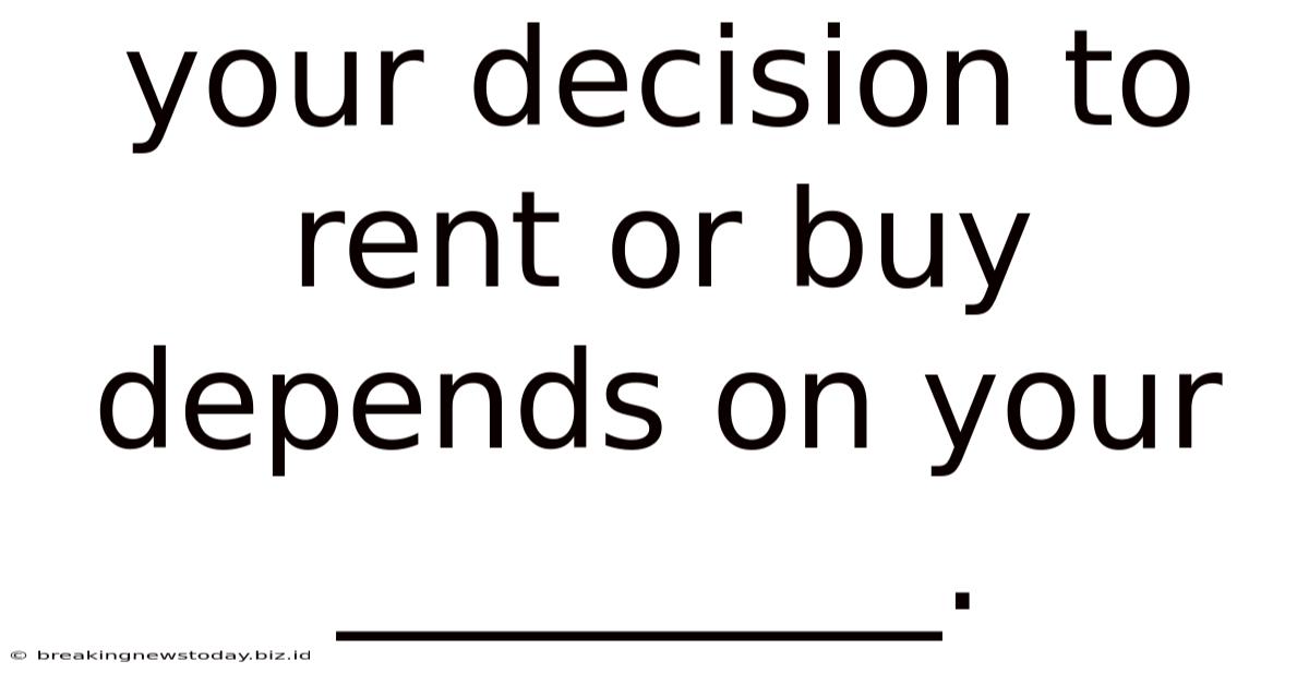 Your Decision To Rent Or Buy Depends On Your _________.