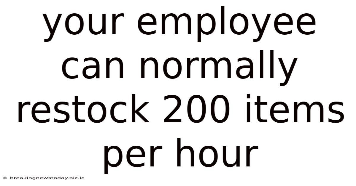 Your Employee Can Normally Restock 200 Items Per Hour