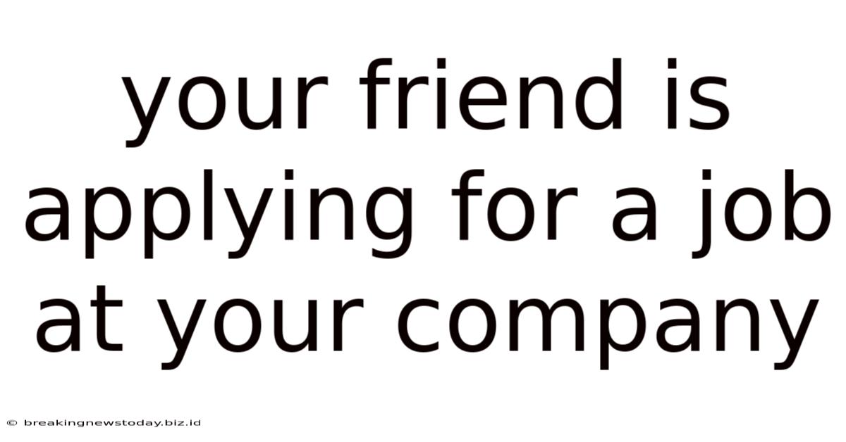 Your Friend Is Applying For A Job At Your Company