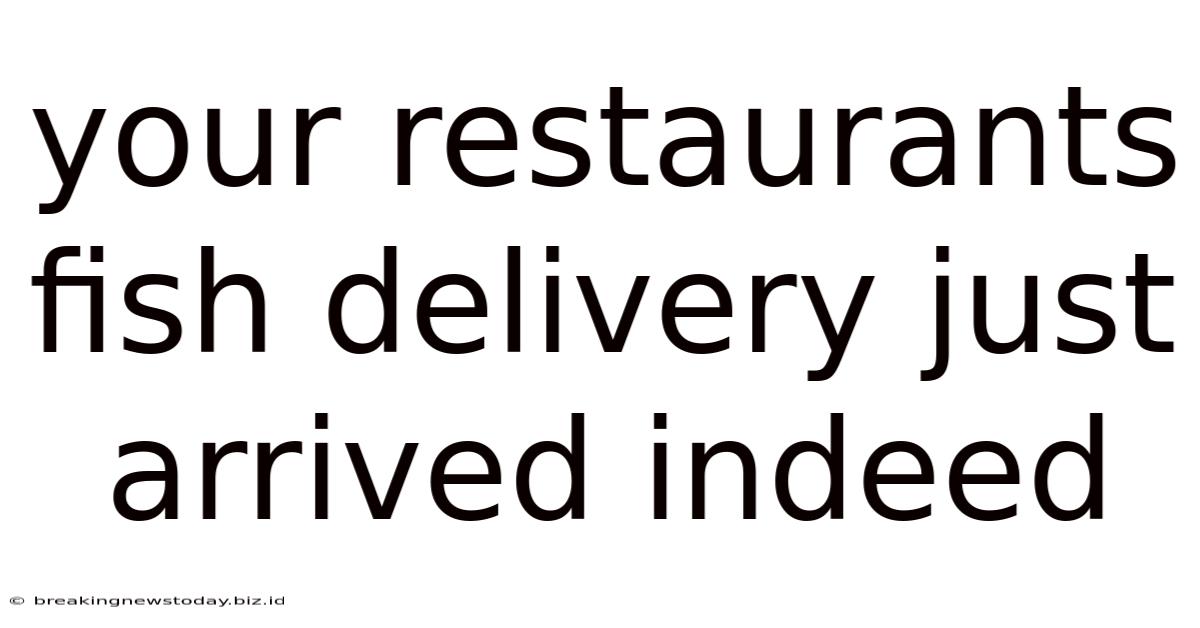 Your Restaurants Fish Delivery Just Arrived Indeed