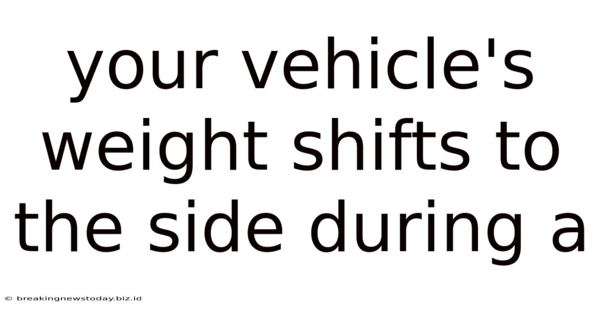 Your Vehicle's Weight Shifts To The Side During A