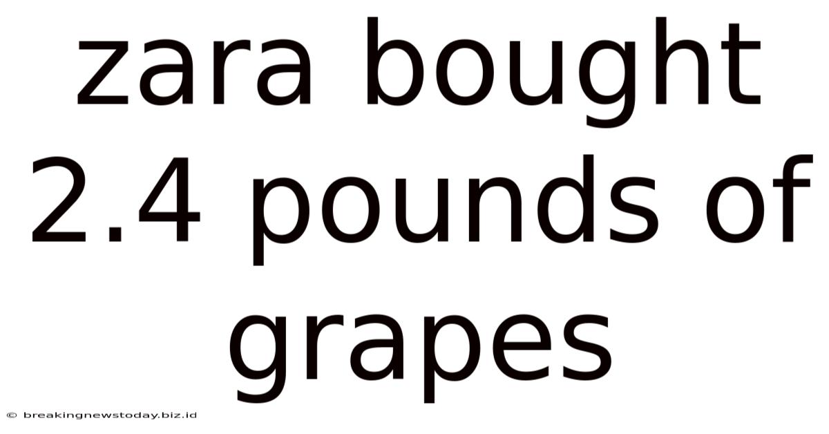 Zara Bought 2.4 Pounds Of Grapes